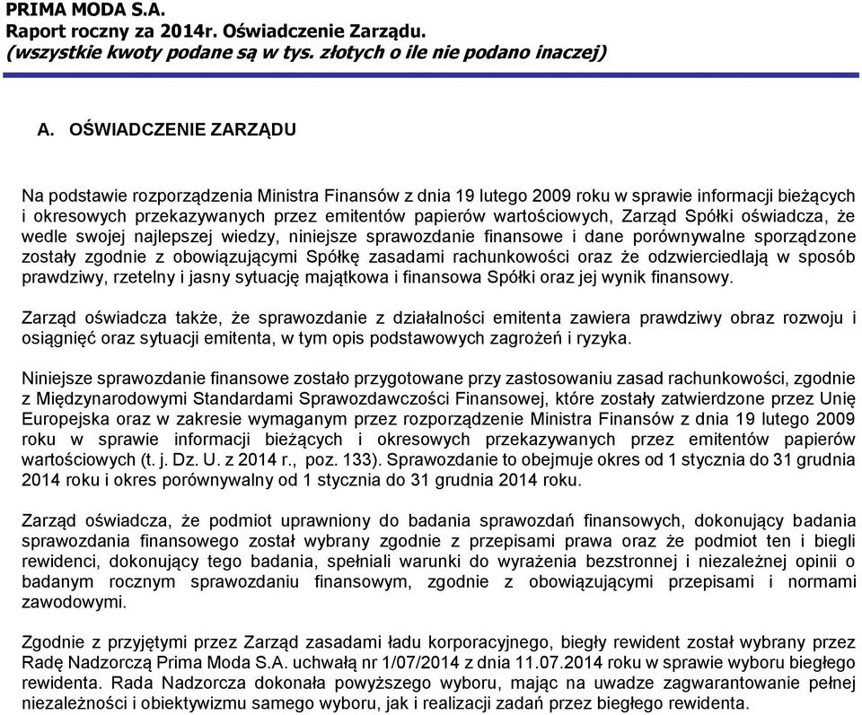 Spółki oświadcza, że wedle swojej najlepszej wiedzy, niniejsze sprawozdanie finansowe i dane porównywalne sporządzone zostały zgodnie z obowiązującymi Spółkę zasadami rachunkowości oraz że