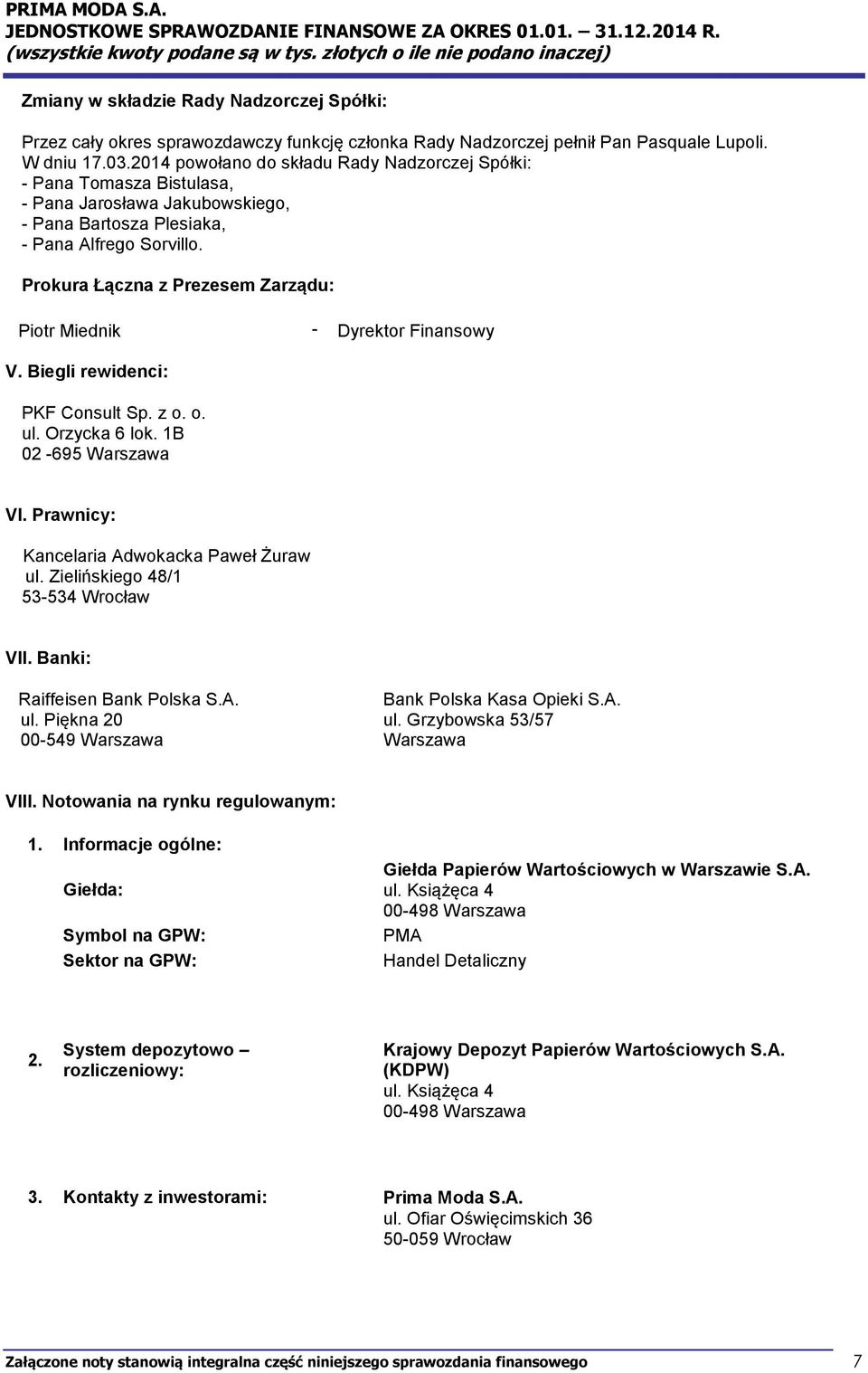 Prokura Łączna z Prezesem Zarządu: Piotr Miednik - Dyrektor Finansowy V. Biegli rewidenci: PKF Consult Sp. z o. o. ul. Orzycka 6 lok. 1B 02-695 Warszawa VI.