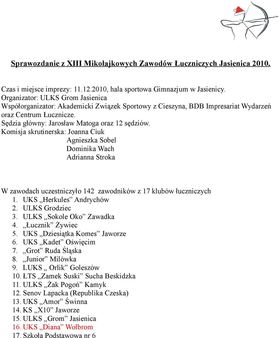 Komisja skrutinerska: Joanna Ciuk Agnieszka Sobel Dominika Wach Adrianna Stroka W zawodach uczestniczyło 142 zawodników z 17 klubów łuczniczych 1. UKS Herkules Andrychów 2. ULKS Grodziec 3.