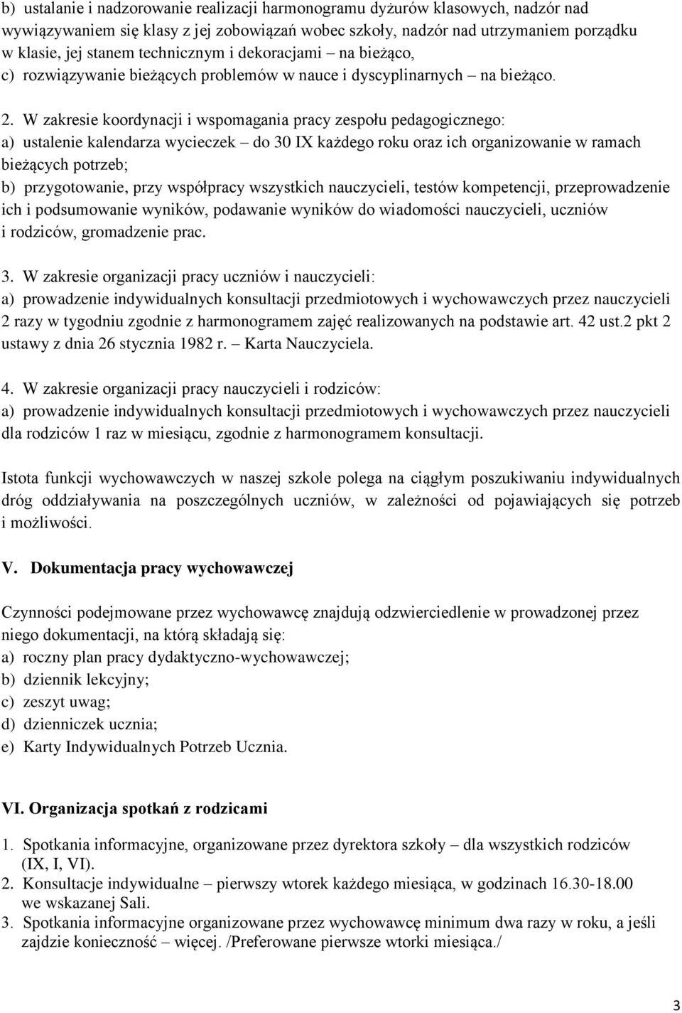 W zakresie koordynacji i wspomagania pracy zespołu pedagogicznego: a) ustalenie kalendarza wycieczek do 30 IX każdego roku oraz ich organizowanie w ramach bieżących potrzeb; b) przygotowanie, przy