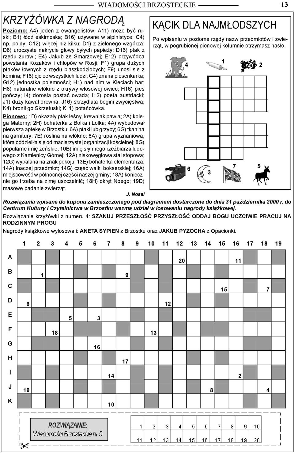 Rosji; F1) grupa dużych ptaków łownych z rzędu blaszkodziobych; F9) unosi się z komina; F16) ojciec wszystkich ludzi; G4) znana piosenkarka; G12) jednostka pojemności; H1) nad nim w Kleciach bar; H8)