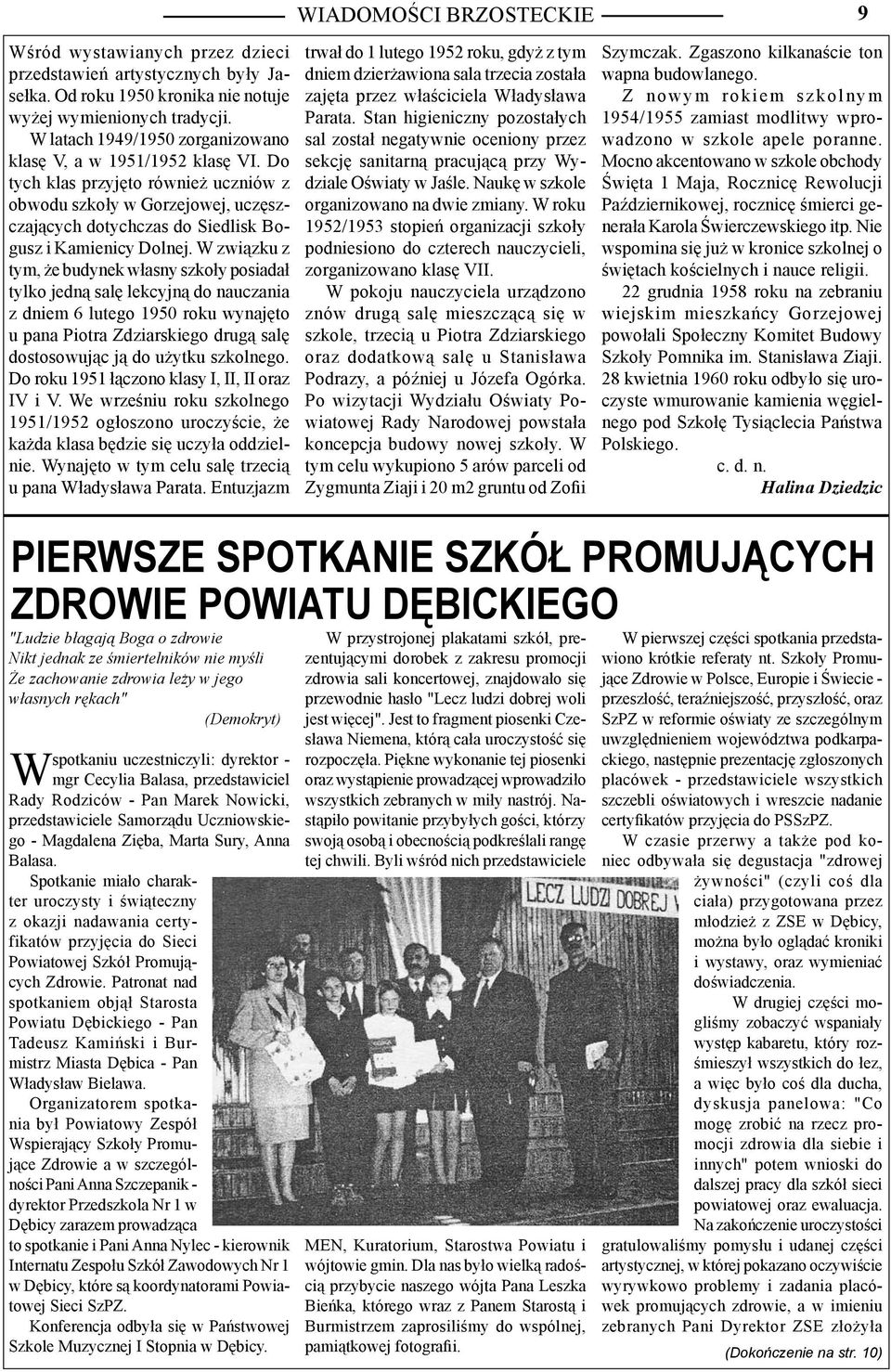 W związku z tym, że budynek własny szkoły posiadał tylko jedną salę lekcyjną do nauczania z dniem 6 lutego 1950 roku wynajęto u pana Piotra Zdziarskiego drugą salę dostosowując ją do użytku szkolnego.