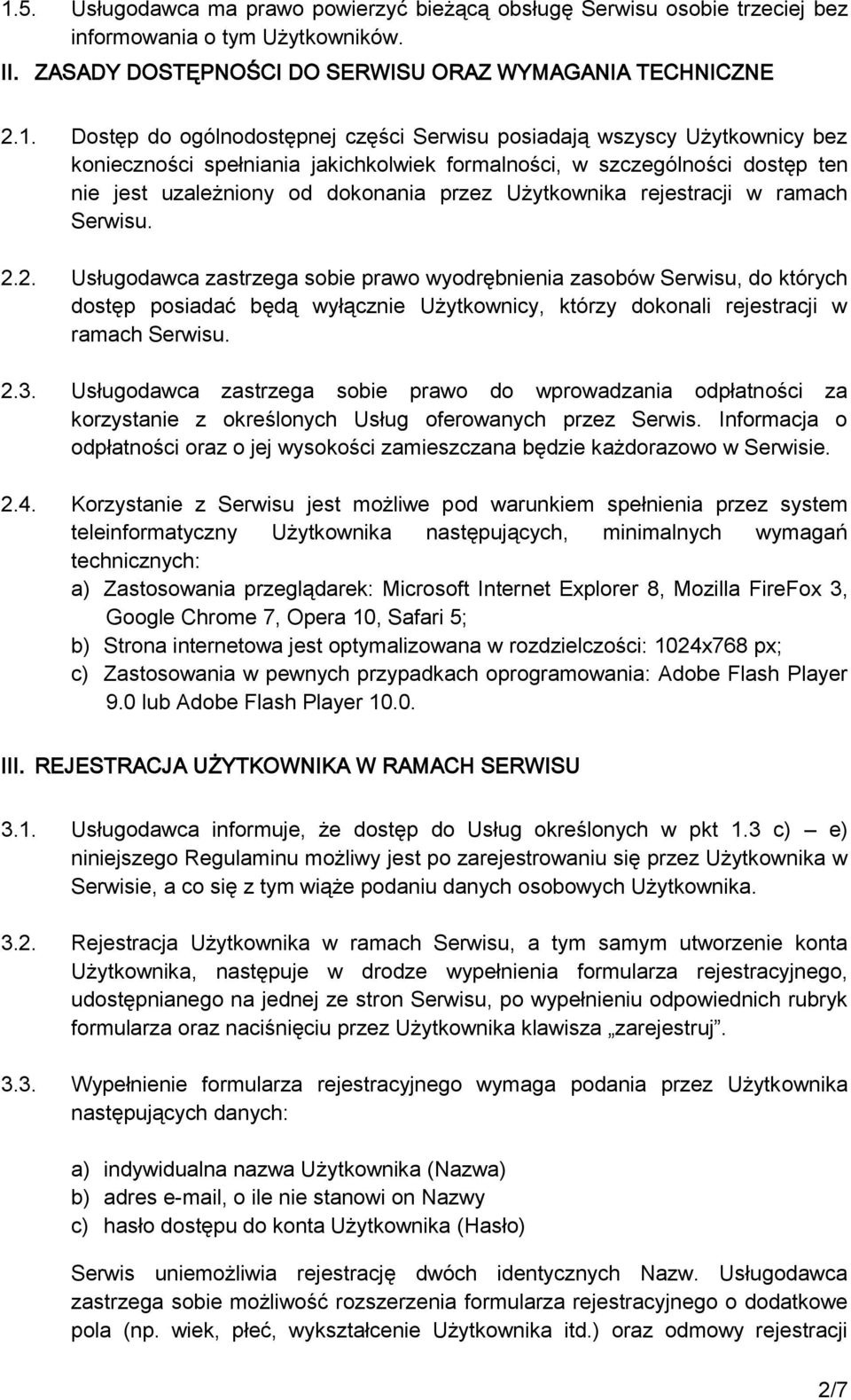 rejestracji w ramach Serwisu. 2.2. Usługodawca zastrzega sobie prawo wyodrębnienia zasobów Serwisu, do których dostęp posiadać będą wyłącznie Użytkownicy, którzy dokonali rejestracji w ramach Serwisu.