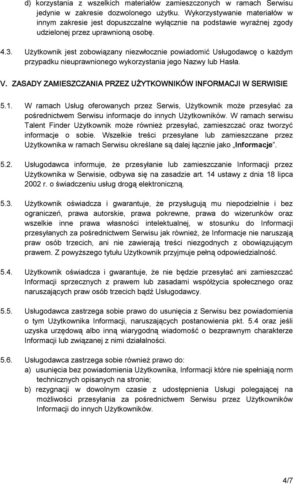 Użytkownik jest zobowiązany niezwłocznie powiadomić Usługodawcę o każdym przypadku nieuprawnionego wykorzystania jego Nazwy lub Hasła. V.