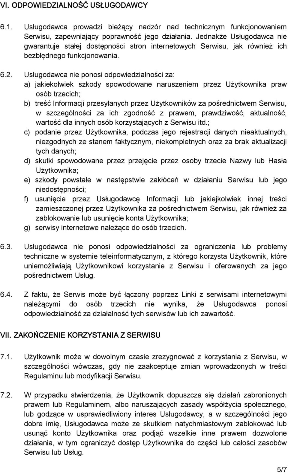 Usługodawca nie ponosi odpowiedzialności za: a) jakiekolwiek szkody spowodowane naruszeniem przez Użytkownika praw osób trzecich; b) treść Informacji przesyłanych przez Użytkowników za pośrednictwem