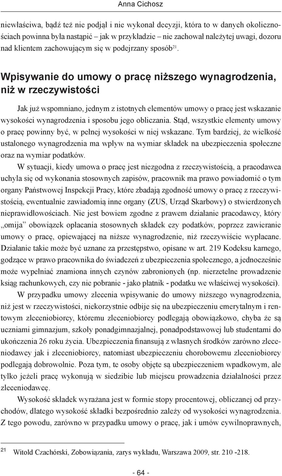 Wpisywanie do umowy o pracę niższego wynagrodzenia, niż w rzeczywistości Jak już wspomniano, jednym z istotnych elementów umowy o pracę jest wskazanie wysokości wynagrodzenia i sposobu jego