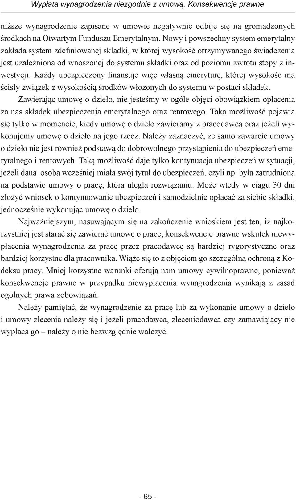 inwestycji. Każdy ubezpieczony finansuje więc własną emeryturę, której wysokość ma ścisły związek z wysokością środków włożonych do systemu w postaci składek.