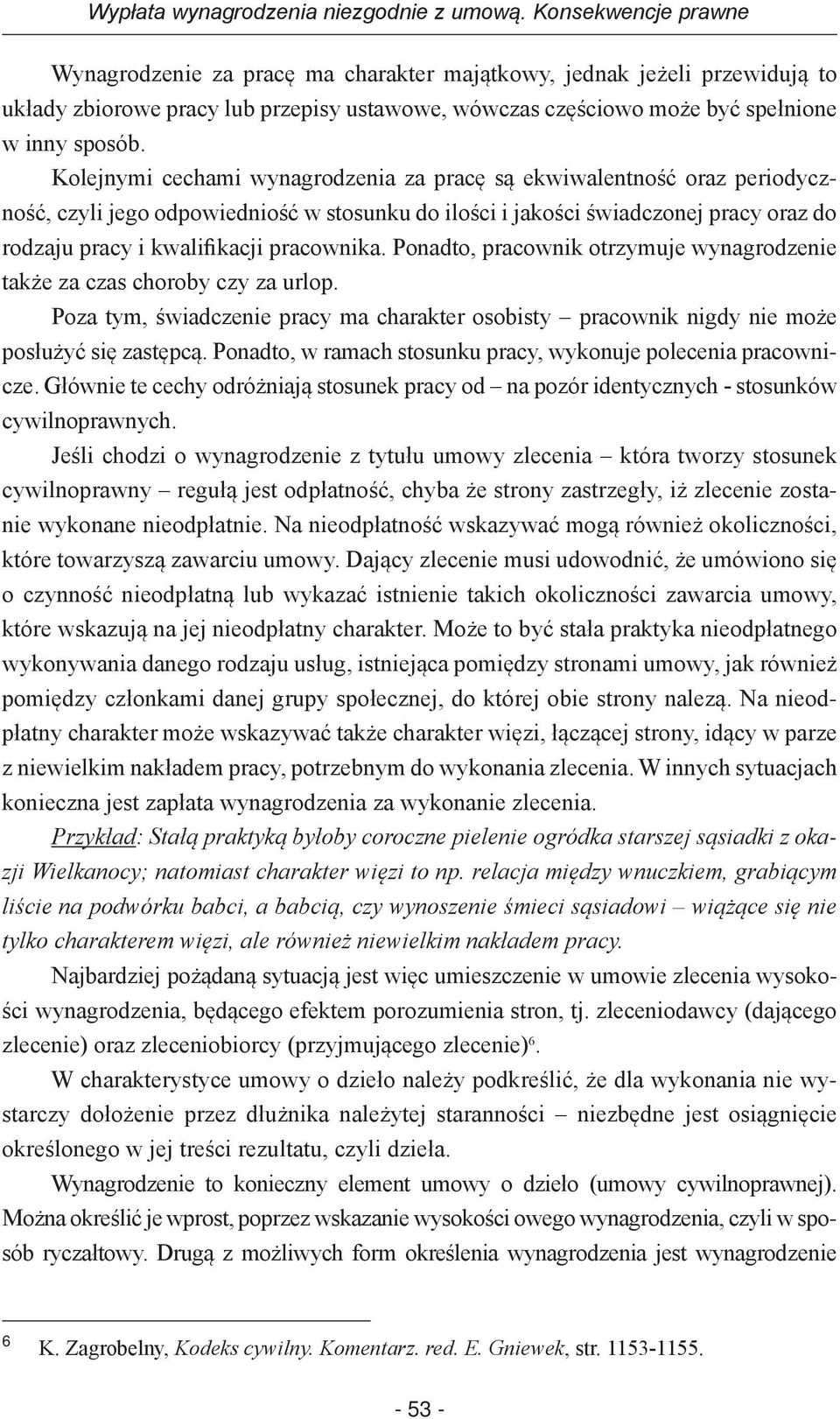 Kolejnymi cechami wynagrodzenia za pracę są ekwiwalentność oraz periodyczność, czyli jego odpowiedniość w stosunku do ilości i jakości świadczonej pracy oraz do rodzaju pracy i kwalifikacji