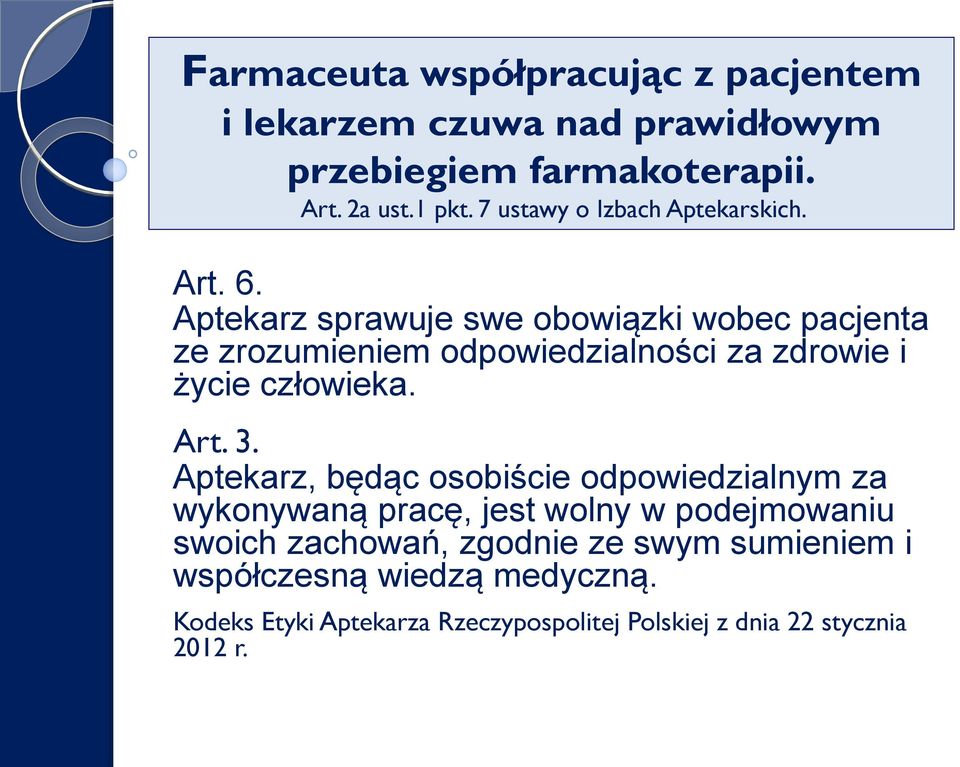 Aptekarz sprawuje swe obowiązki wobec pacjenta ze zrozumieniem odpowiedzialności za zdrowie i życie człowieka. Art. 3.