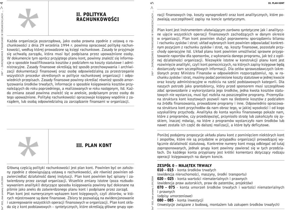 powinna opracować politykę rachunkowości, według której prowadzone są księgi rachunkowe. Zasady te przyjmuje się uchwałą zarządu, która musi być podpisana przez upoważnione osoby.