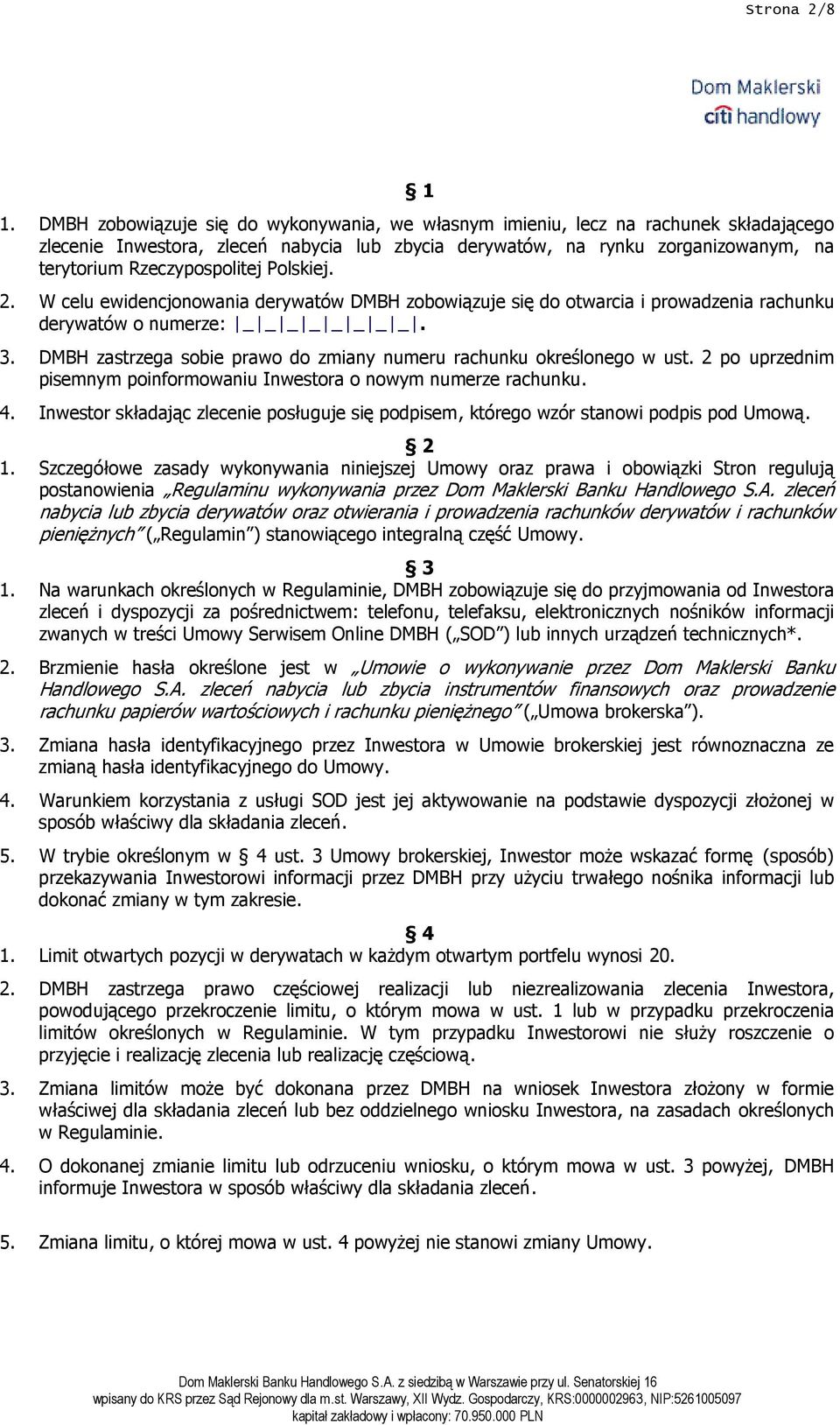 Polskiej. 2. W celu ewidencjonowania derywatów DMBH zobowiązuje się do otwarcia i prowadzenia rachunku derywatów o numerze: _ _ _ _ _ _ _ _. 3.