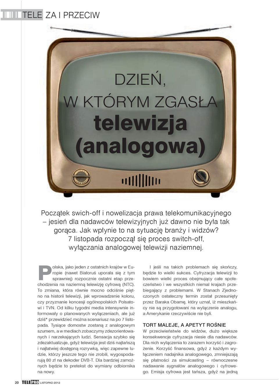 Polska, jako jeden z ostatnich krajów w Europie (nawet Białoruś uporała się z tym sprawniej) rozpocznie ostatni etap przechodzenia na naziemną telewizję cyfrową (NTC).