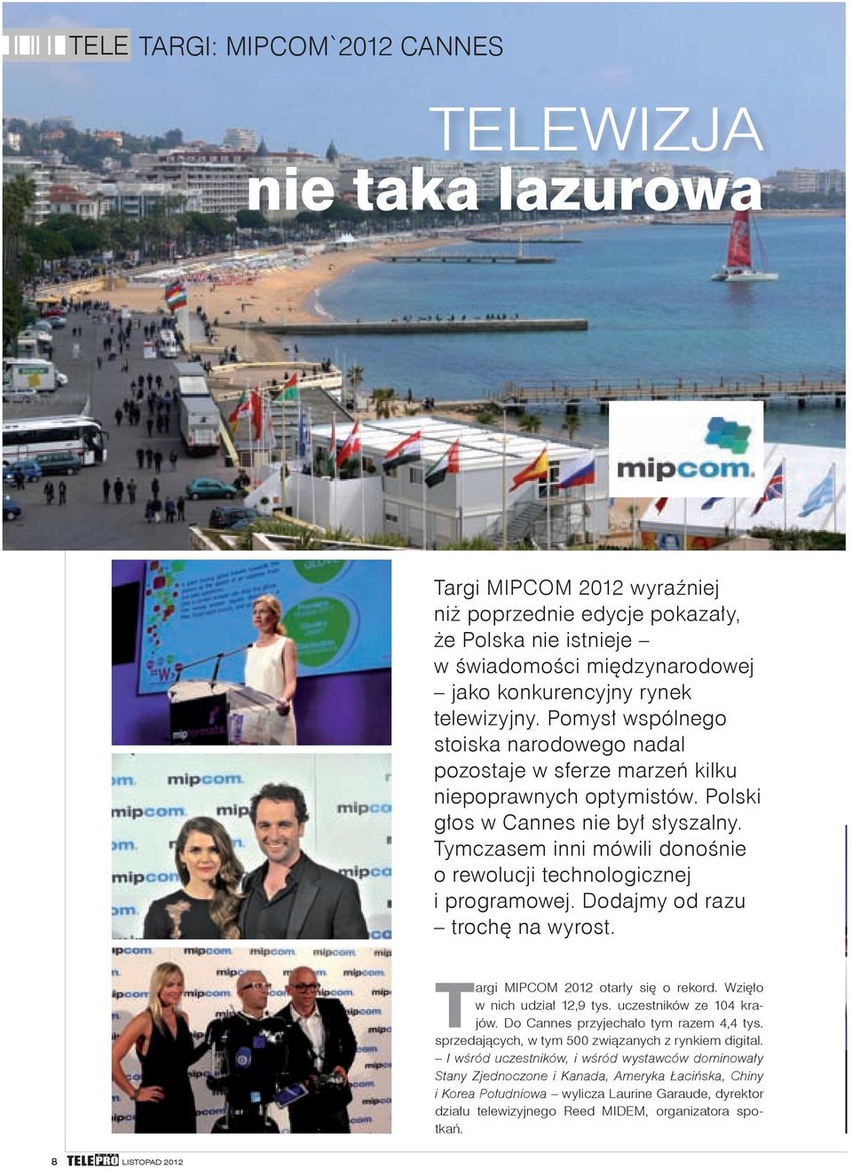 Tymczasem inni mówili donośnie o rewolucji technologicznej i programowej. Dodajmy od razu trochę na wyrost. Targi MIPCOM 2012 otarły się o rekord. Wzięło w nich udział 12,9 tys.