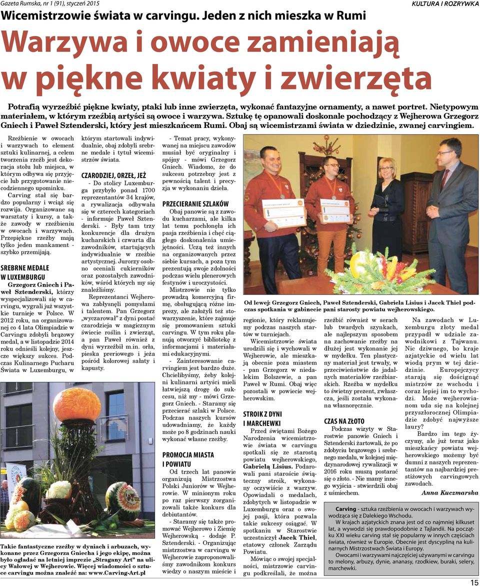 Nietypowym materiałem, w którym rzeźbią artyści są owoce i warzywa. Sztukę tę opanowali doskonale pochodzący z Wejherowa Grzegorz Gniech i Paweł Sztenderski, który jest mieszkańcem Rumi.