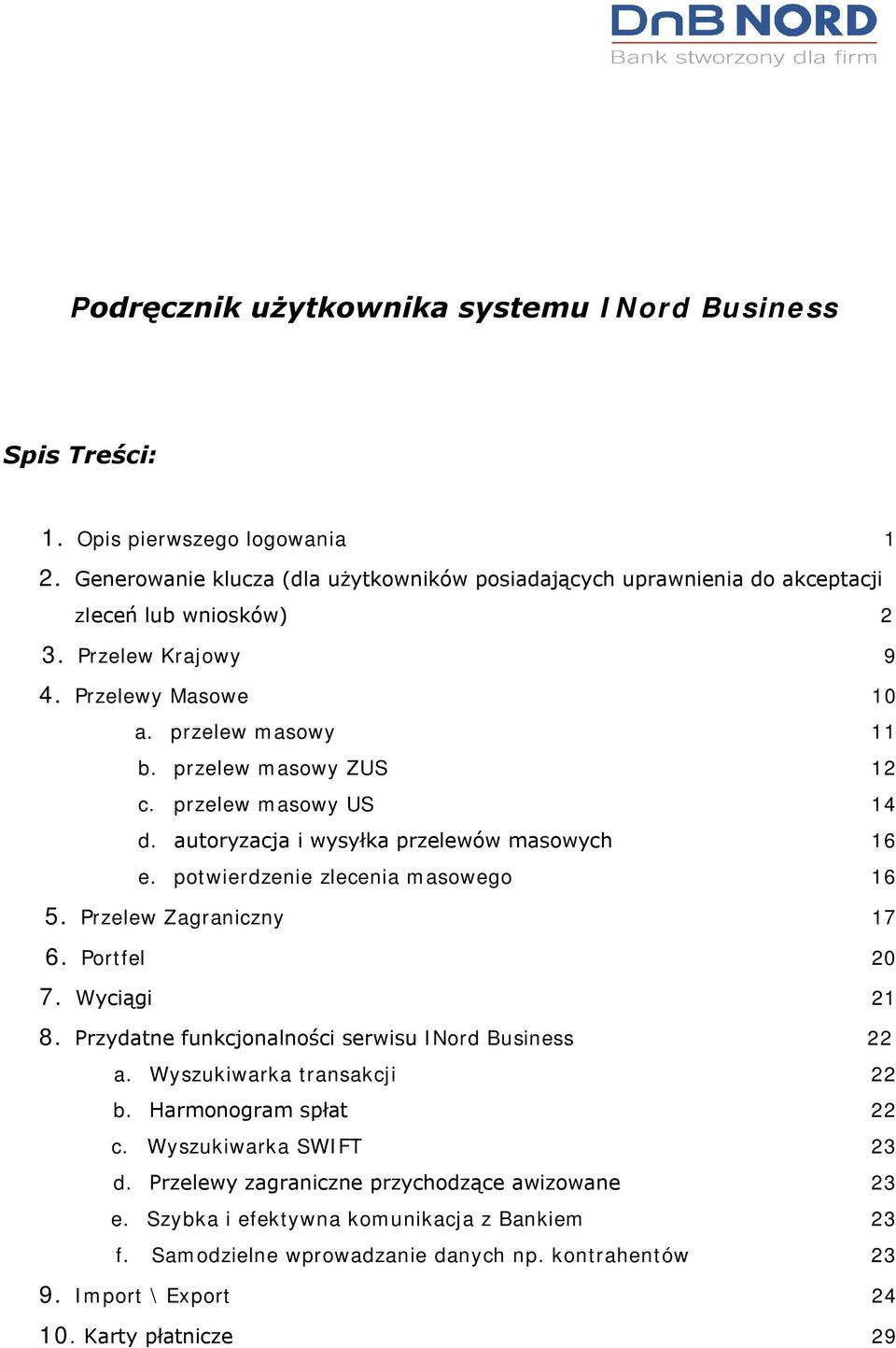 przelew masowy US 14 d. autoryzacja i wysyłka przelewów masowych 16 e. potwierdzenie zlecenia masowego 16 5. Przelew Zagraniczny 17 6. Portfel 20 7. Wyciągi 21 8.