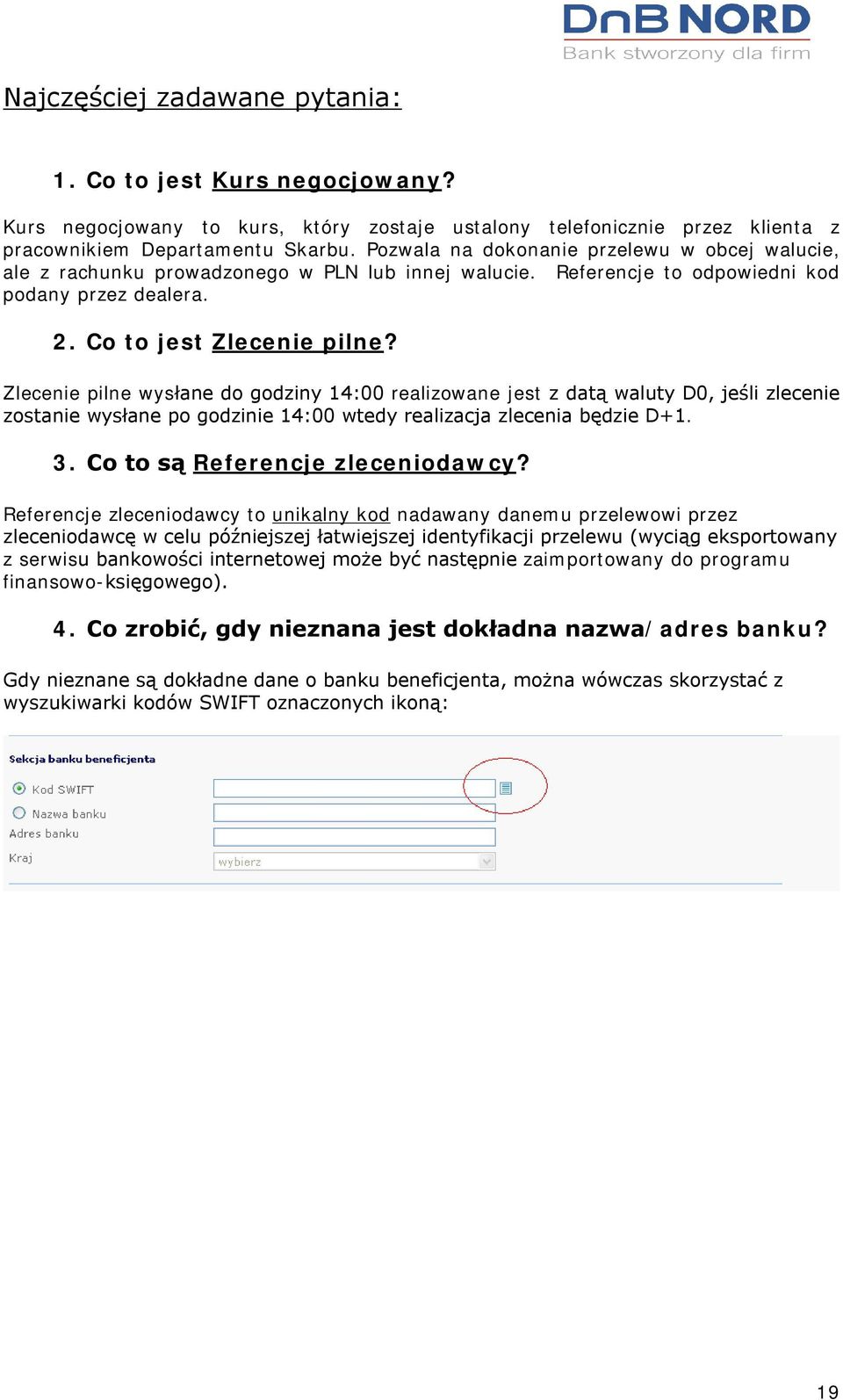 Zlecenie pilne wysłane do godziny 14:00 realizowane jest z datą waluty D0, jeśli zlecenie zostanie wysłane po godzinie 14:00 wtedy realizacja zlecenia będzie D+1. 3. Co to są Referencje zleceniodawcy?