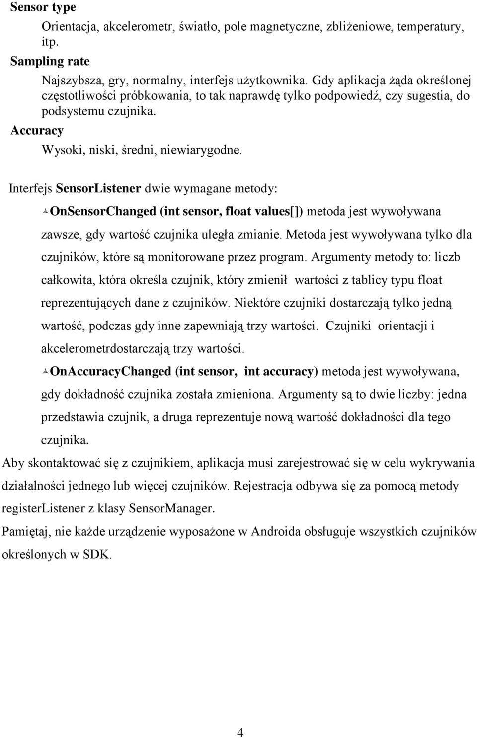 Interfejs SensorListener dwie wymagane metody: OnSensorChanged (int sensor, float values[]) metoda jest wywoływana zawsze, gdy wartość czujnika uległa zmianie.