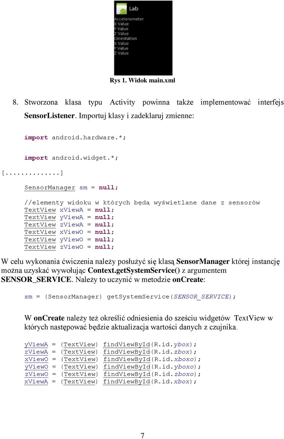 yviewo = null; TextView zviewo = null; W celu wykonania ćwiczenia należy posłużyć się klasą SensorManager której instancję można uzyskać wywołując Context.