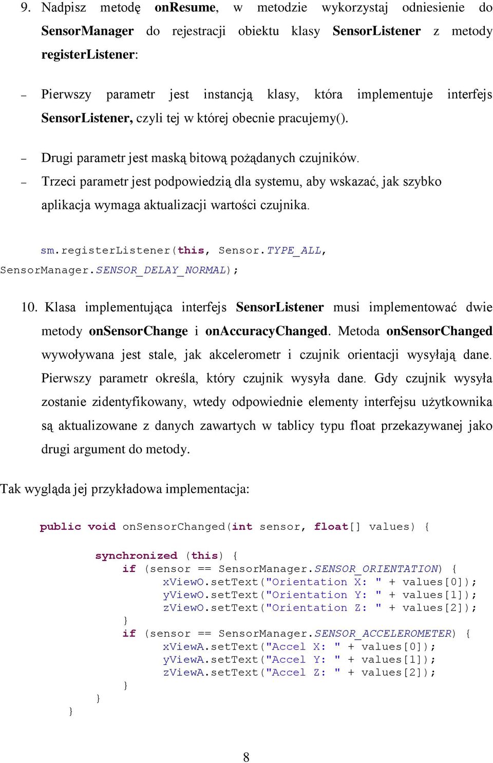 Trzeci parametr jest podpowiedzią dla systemu, aby wskazać, jak szybko aplikacja wymaga aktualizacji wartości czujnika. sm.registerlistener(this, Sensor.TYPE_ALL, SensorManager.