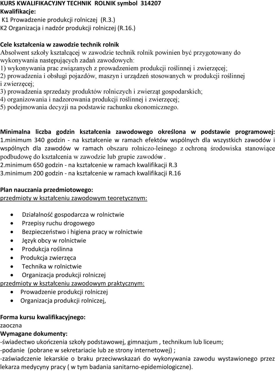 związanych z prowadzeniem produkcji roślinnej i zwierzęcej; 2) prowadzenia i obsługi pojazdów, maszyn i urządzeń stosowanych w produkcji roślinnej i zwierzęcej; 3) prowadzenia sprzedaży produktów