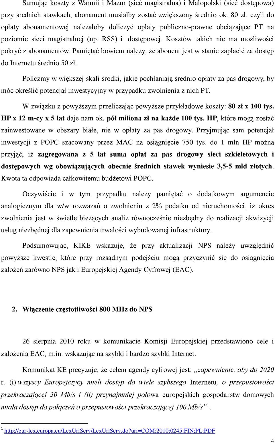 Kosztów takich nie ma możliwości pokryć z abonamentów. Pamiętać bowiem należy, że abonent jest w stanie zapłacić za dostęp do Internetu średnio 50 zł.