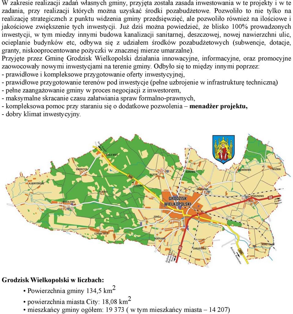 Już dziś można powiedzieć, że blisko 100% prowadzonych inwestycji, w tym miedzy innymi budowa kanalizacji sanitarnej, deszczowej, nowej nawierzchni ulic, ocieplanie budynków etc, odbywa się z