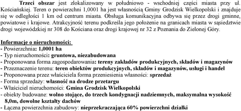 Atrakcyjność terenu podkreśla jego położenie na granicach miasta w sąsiedztwie drogi wojewódzkiej nr 308 do Kościana oraz drogi krajowej nr 32 z Poznania do Zielonej Góry.