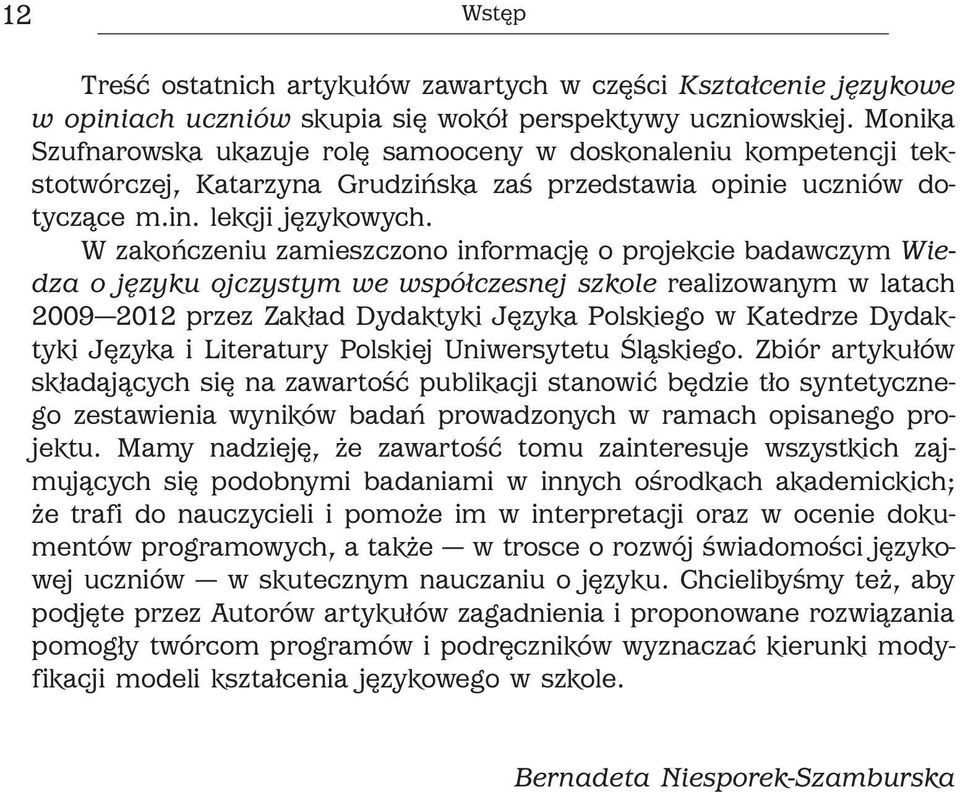 W zakończeniu zamieszczono informację o projekcie badawczym Wiedza o języku ojczystym we współczesnej szkole realizowanym w latach 2009 2012 przez Zakład Dydaktyki Języka Polskiego w Katedrze