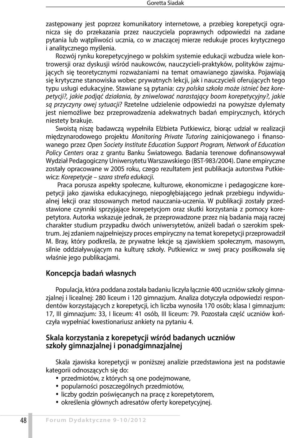 Rozwój rynku korepetycyjnego w polskim systemie edukacji wzbudza wiele kontrowersji oraz dyskusji wśród naukowców, nauczycieli-praktyków, polityków zajmujących się teoretycznymi rozważaniami na temat