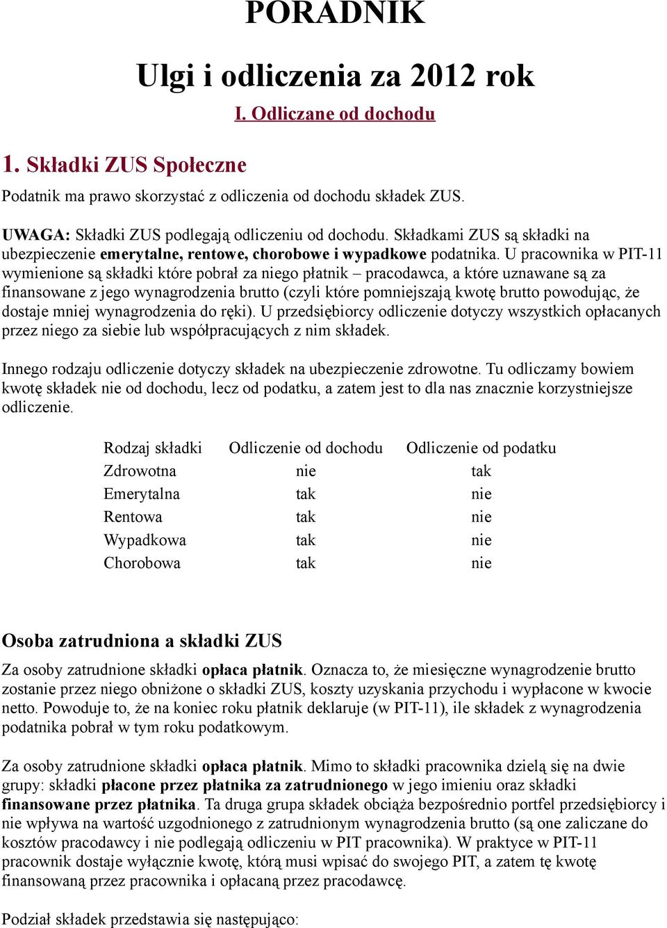 U pracownika w PIT-11 wymienione są składki które pobrał za niego płatnik pracodawca, a które uznawane są za finansowane z jego wynagrodzenia brutto (czyli które pomniejszają kwotę brutto powodując,