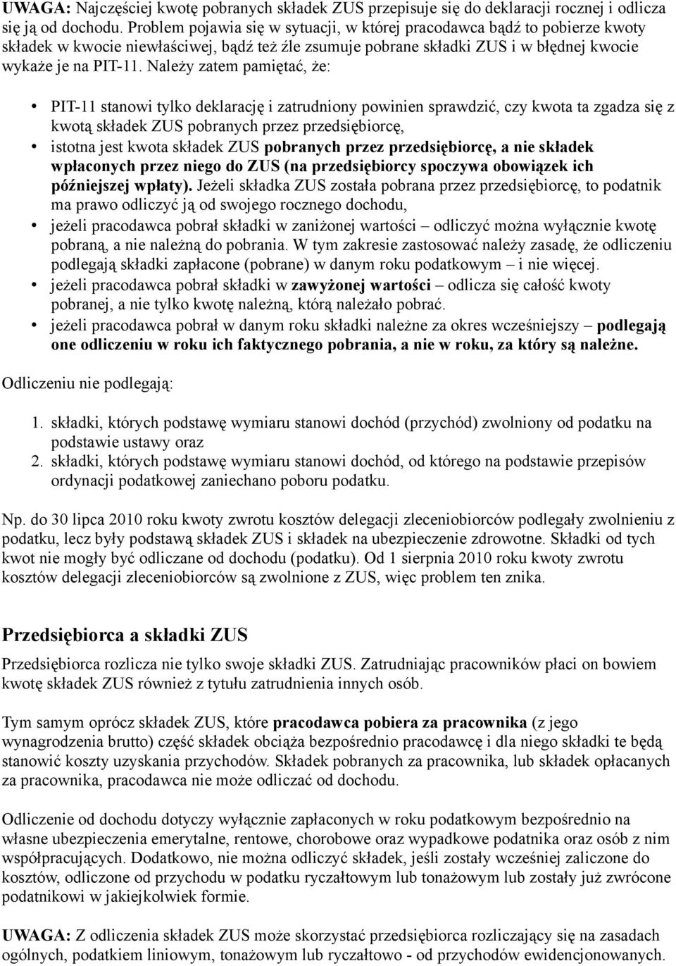 Należy zatem pamiętać, że: PIT-11 stanowi tylko deklarację i zatrudniony powinien sprawdzić, czy kwota ta zgadza się z kwotą składek ZUS pobranych przez przedsiębiorcę, istotna jest kwota składek ZUS