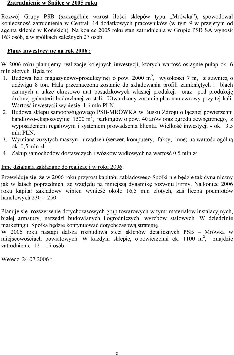 Plany inwestycyjne na rok 2006 : W 2006 roku planujemy realizację kolejnych inwestycji, których wartość osiągnie pułap ok. 6 mln złotych. Będą to: 1. Budowa hali magazynowo-produkcyjnej o pow.