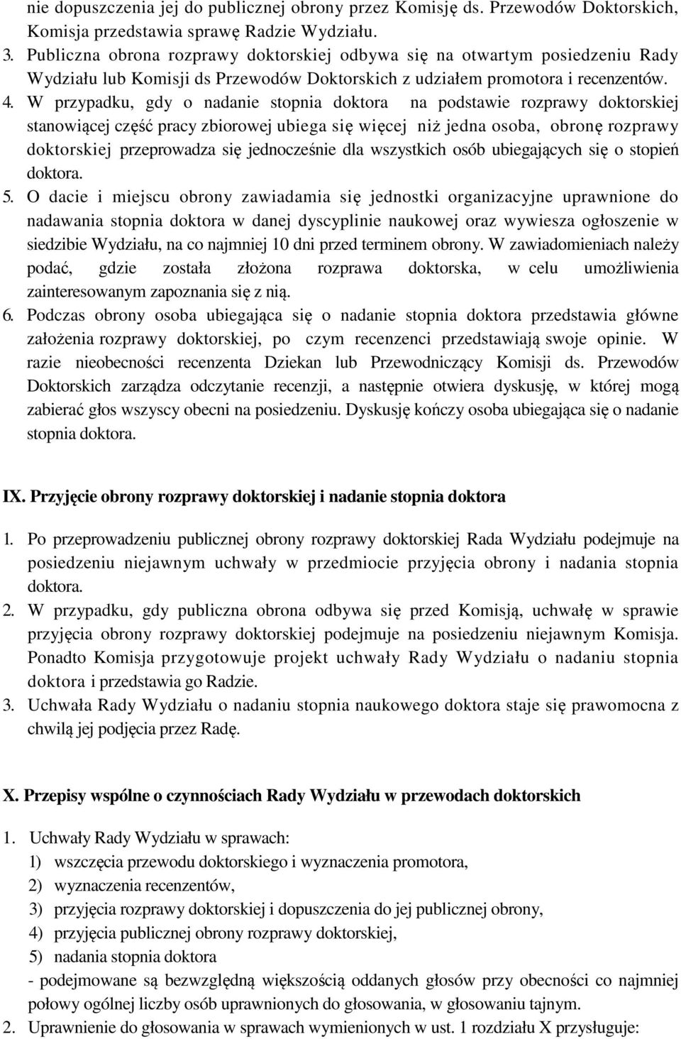 W przypadku, gdy o nadanie stopnia doktora na podstawie rozprawy doktorskiej stanowiącej część pracy zbiorowej ubiega się więcej niż jedna osoba, obronę rozprawy doktorskiej przeprowadza się