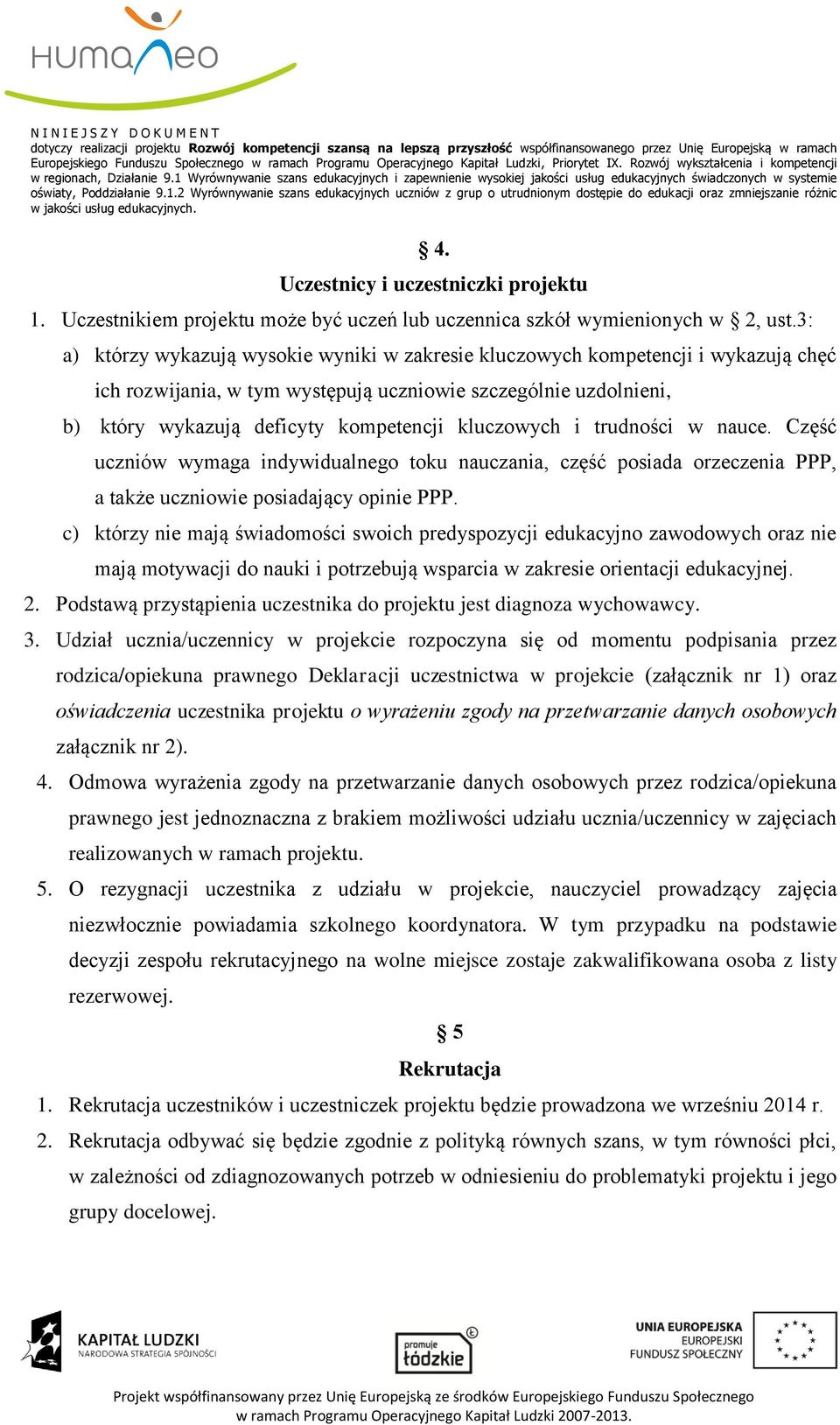 kluczowych i trudności w nauce. Część uczniów wymaga indywidualnego toku nauczania, część posiada orzeczenia PPP, a także uczniowie posiadający opinie PPP.