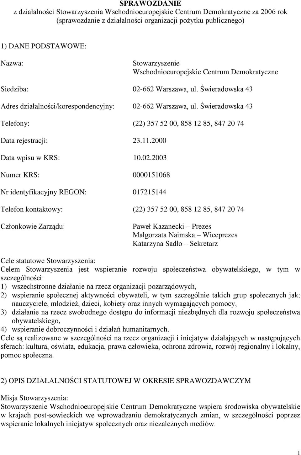 Świeradowska 43 Telefony: (22) 357 52 00, 858 12 85, 847 20 74 Data rejestracji: 23.11.2000 Data wpisu w KRS: 10.02.