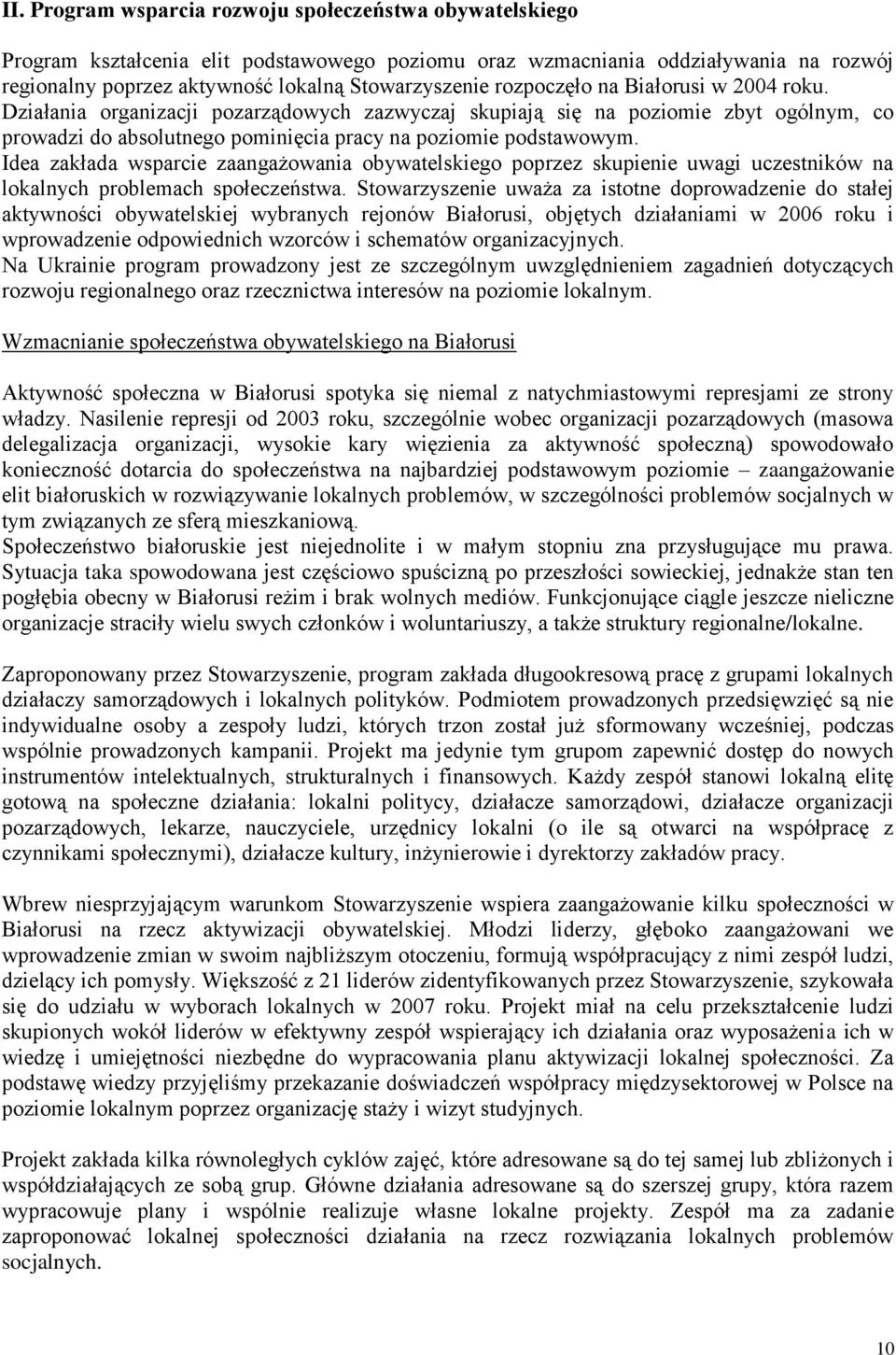 Idea zakłada wsparcie zaangażowania obywatelskiego poprzez skupienie uwagi uczestników na lokalnych problemach społeczeństwa.