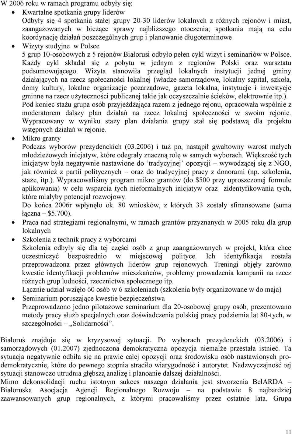 wizyt i seminariów w Polsce. Każdy cykl składał się z pobytu w jednym z regionów Polski oraz warsztatu podsumowującego.