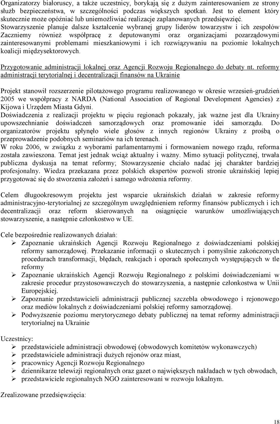 Stowarzyszenie planuje dalsze kształcenie wybranej grupy liderów towarzystw i ich zespołów Zaczniemy również współpracę z deputowanymi oraz organizacjami pozarządowymi zainteresowanymi problemami