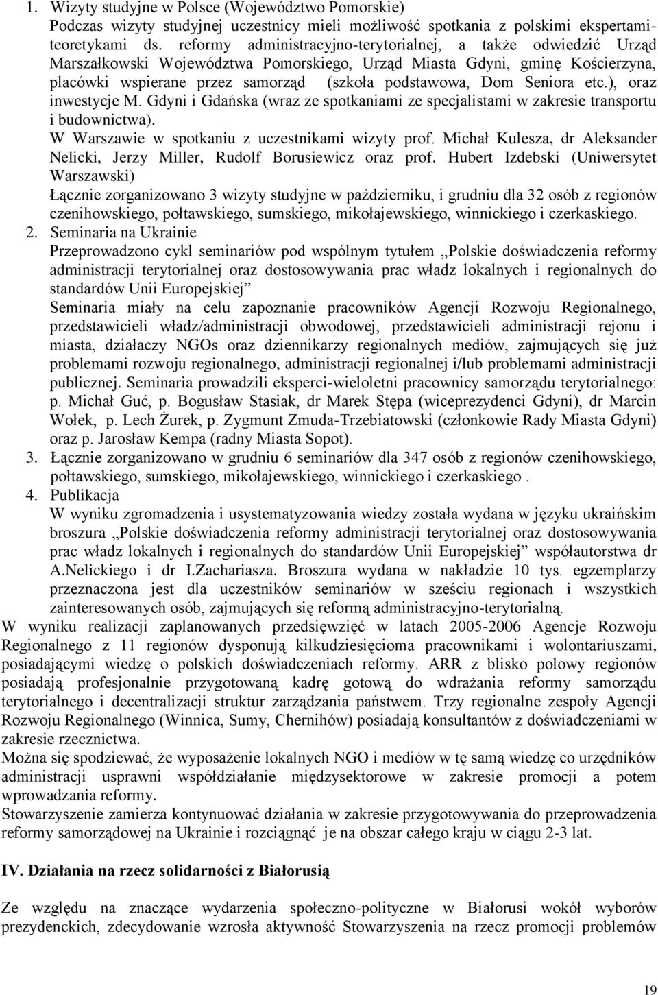 Seniora etc.), oraz inwestycje M. Gdyni i Gdańska (wraz ze spotkaniami ze specjalistami w zakresie transportu i budownictwa). W Warszawie w spotkaniu z uczestnikami wizyty prof.