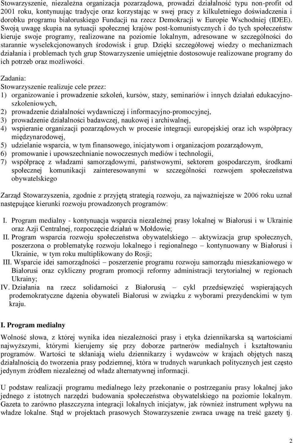 Swoją uwagę skupia na sytuacji społecznej krajów post-komunistycznych i do tych społeczeństw kieruje swoje programy, realizowane na poziomie lokalnym, adresowane w szczególności do starannie