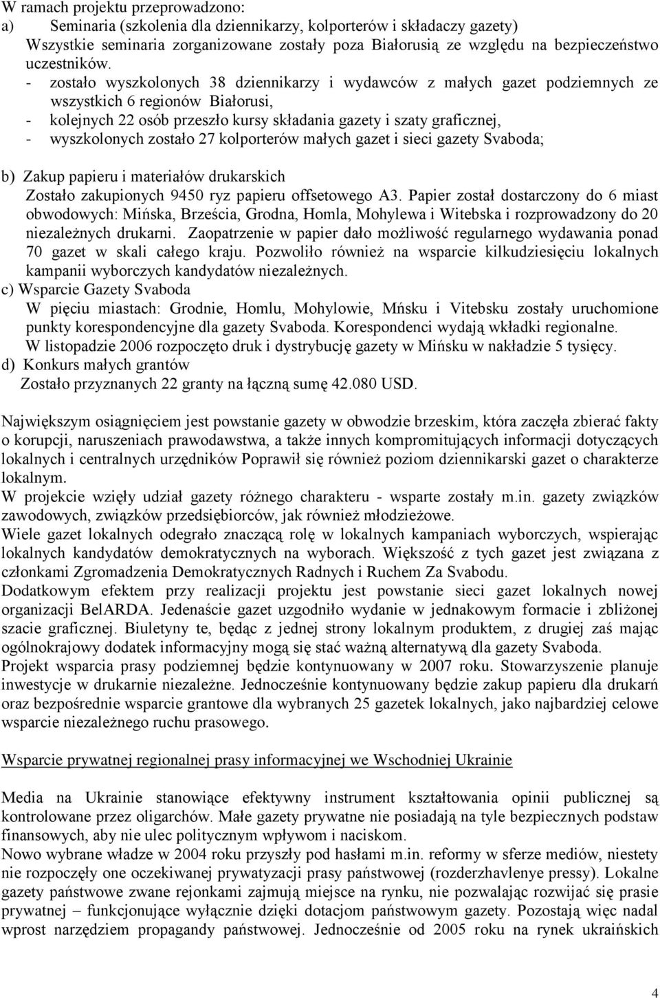 - zostało wyszkolonych 38 dziennikarzy i wydawców z małych gazet podziemnych ze wszystkich 6 regionów Białorusi, - kolejnych 22 osób przeszło kursy składania gazety i szaty graficznej, - wyszkolonych