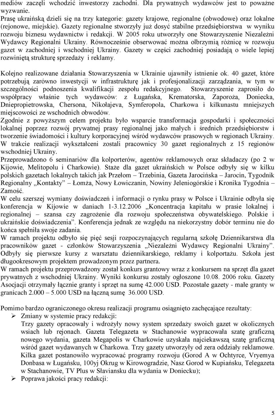 Gazety regionalne stworzyły już dosyć stabilne przedsiębiorstwa w wyniku rozwoju biznesu wydawnictw i redakcji. W 2005 roku utworzyły one Stowarzyszenie Niezależni Wydawcy Regionalni Ukrainy.