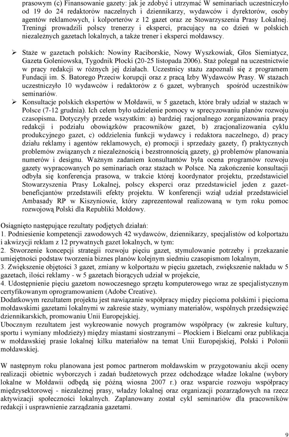 Treningi prowadzili polscy trenerzy i eksperci, pracujący na co dzień w polskich niezależnych gazetach lokalnych, a także trener i eksperci mołdawscy.