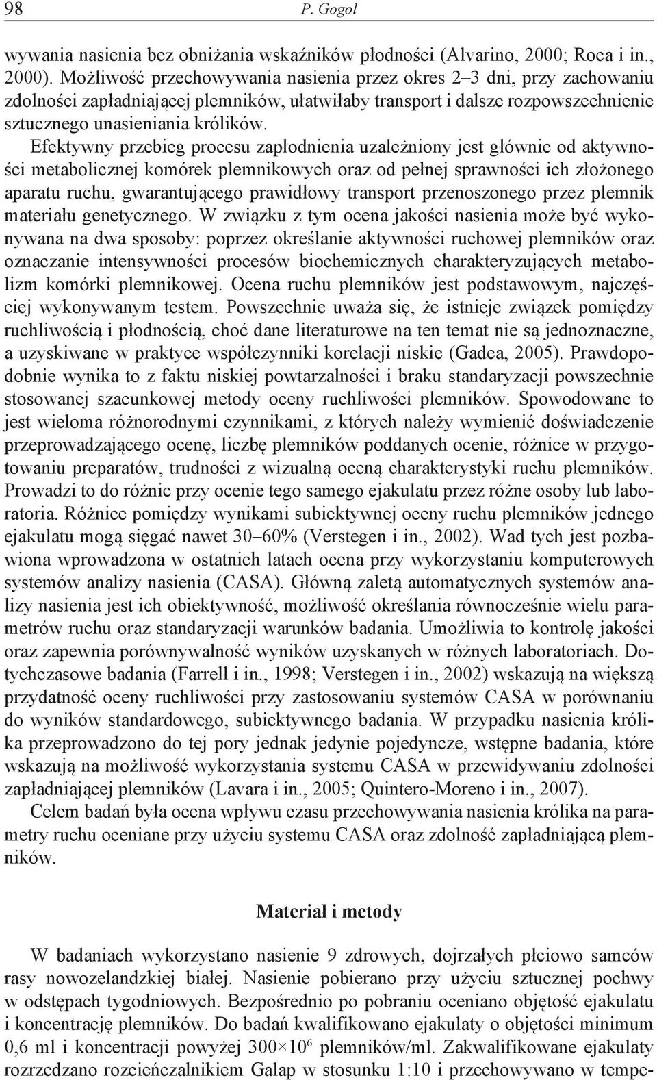 Efektywny przebieg procesu zapłodnienia uzależniony jest głównie od aktywności metabolicznej komórek plemnikowych oraz od pełnej sprawności ich złożonego aparatu ruchu, gwarantującego prawidłowy