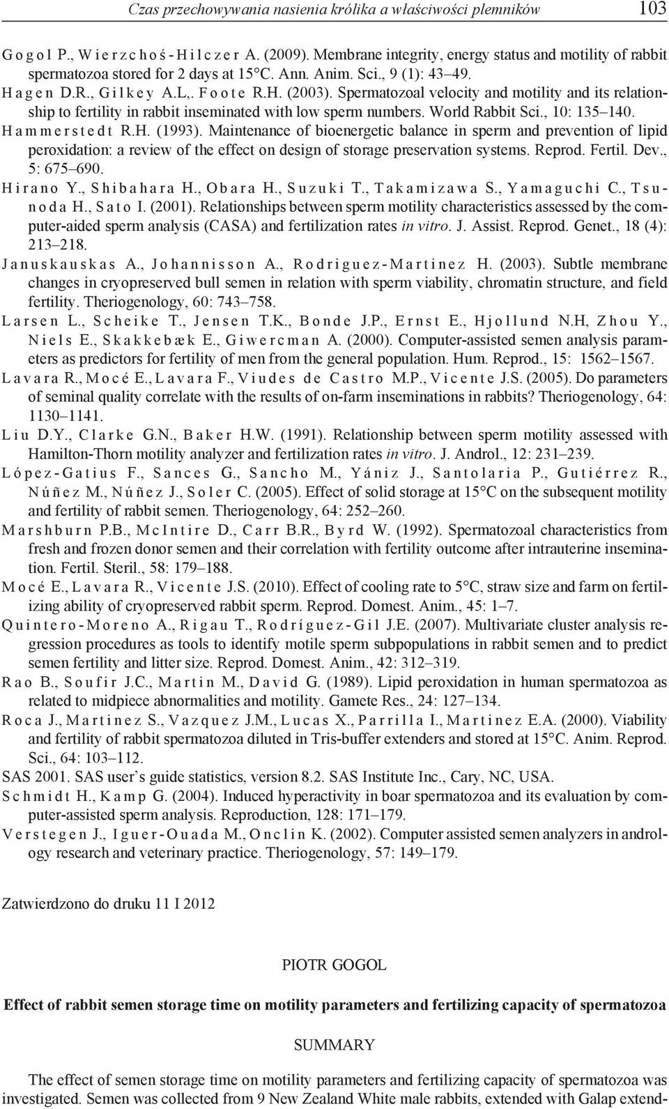 Spermatozoal velocity and motility and its relationship to fertility in rabbit inseminated with low sperm numbers. World Rabbit Sci., 10: 135 140. H a m m e r s t e d t R.H. (1993).