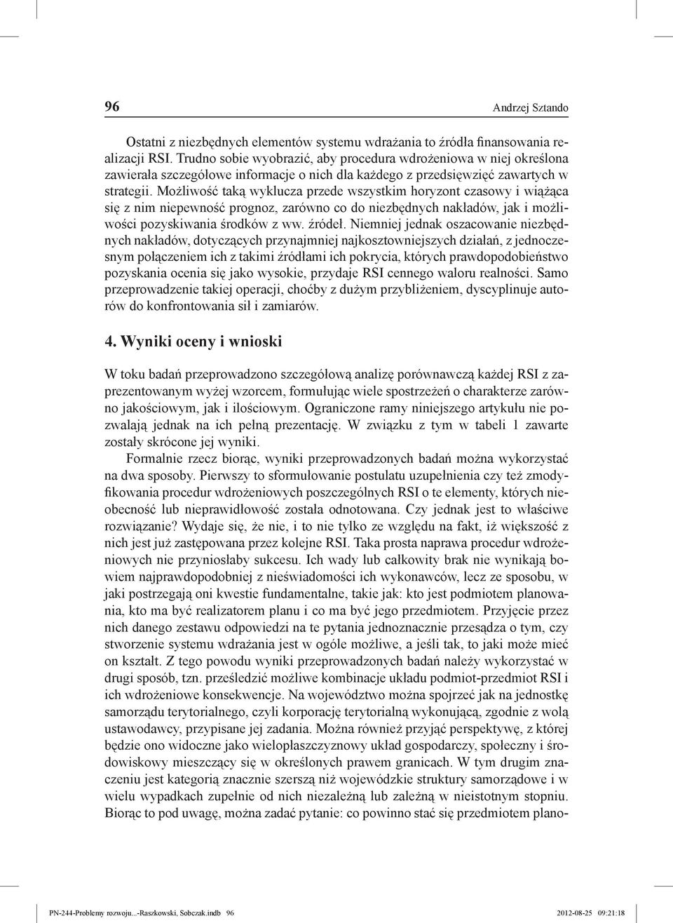 Możliwość taką wyklucza przede wszystkim horyzont czasowy i wiążąca się z nim niepewność prognoz, zarówno co do niezbędnych nakładów, jak i możliwości pozyskiwania środków z ww. źródeł.