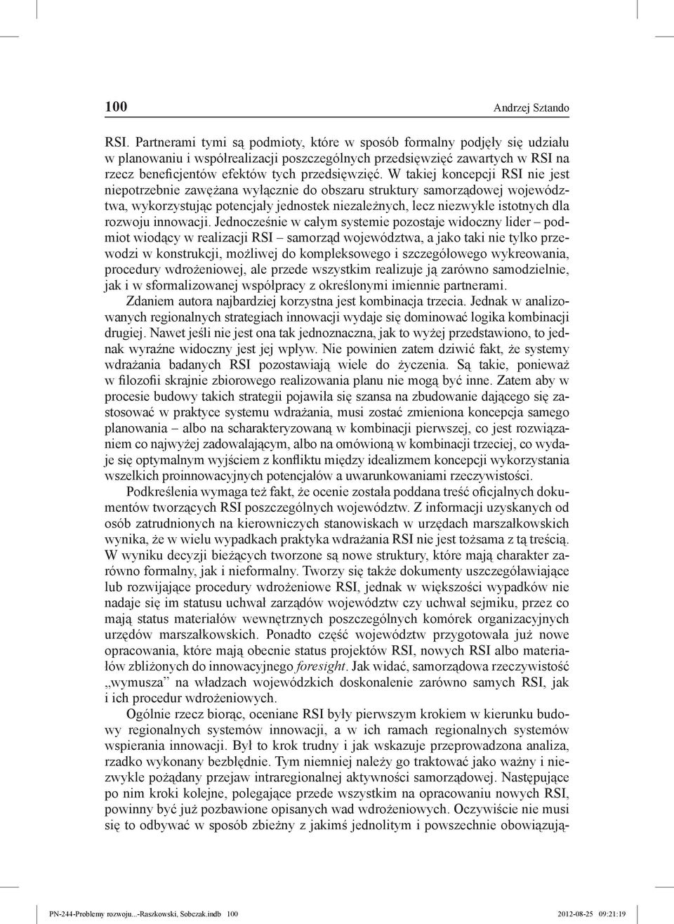 W takiej koncepcji RSI nie jest niepotrzebnie zawężana wyłącznie do obszaru struktury samorządowej województwa, wykorzystując potencjały jednostek niezależnych, lecz niezwykle istotnych dla rozwoju