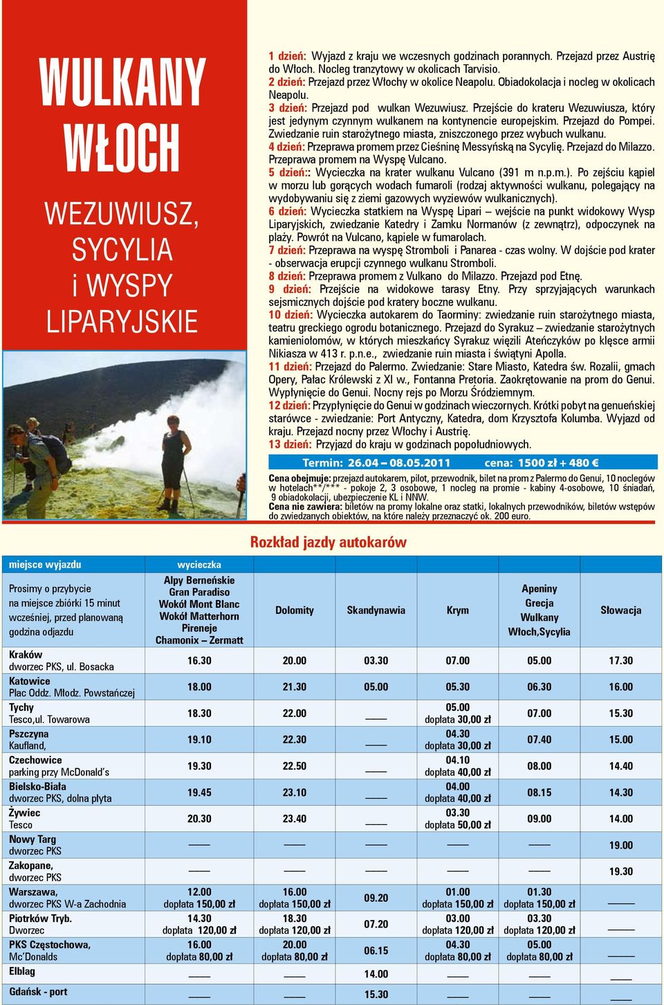 Przejście do krateru Wezuwiusza, który jest jedynym czynnym wulkanem na kontynencie europejskim. Przejazd do Pompei. Zwiedzanie ruin starożytnego miasta, zniszczonego przez wybuch wulkanu.