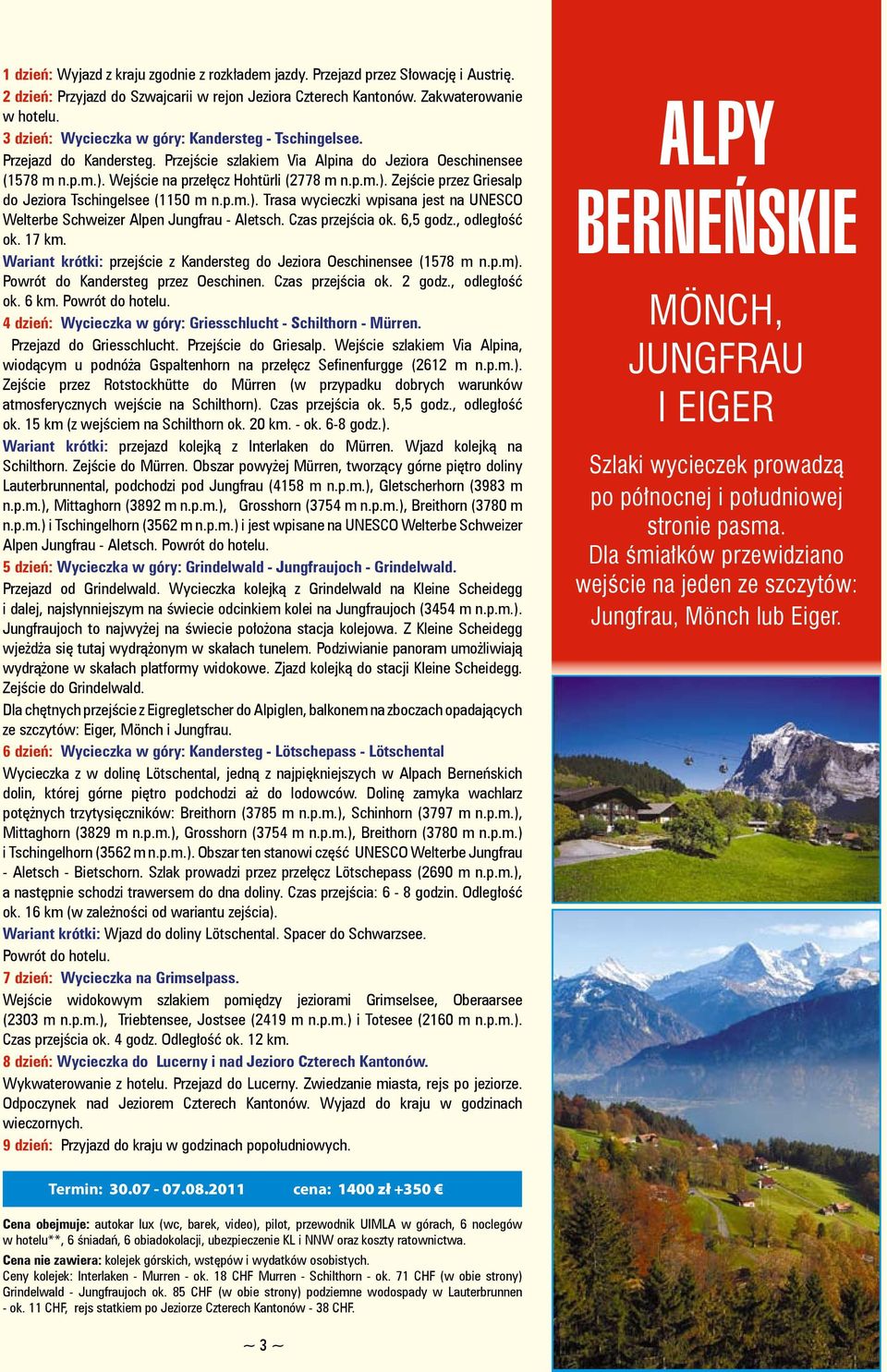 Wejście na przełęcz Hohtürli (2778 m n.p.m.). Zejście przez Griesalp do Jeziora Tschingelsee (1150 m n.p.m.). Trasa wycieczki wpisana jest na UNESCO Welterbe Schweizer Alpen Jungfrau - Aletsch.