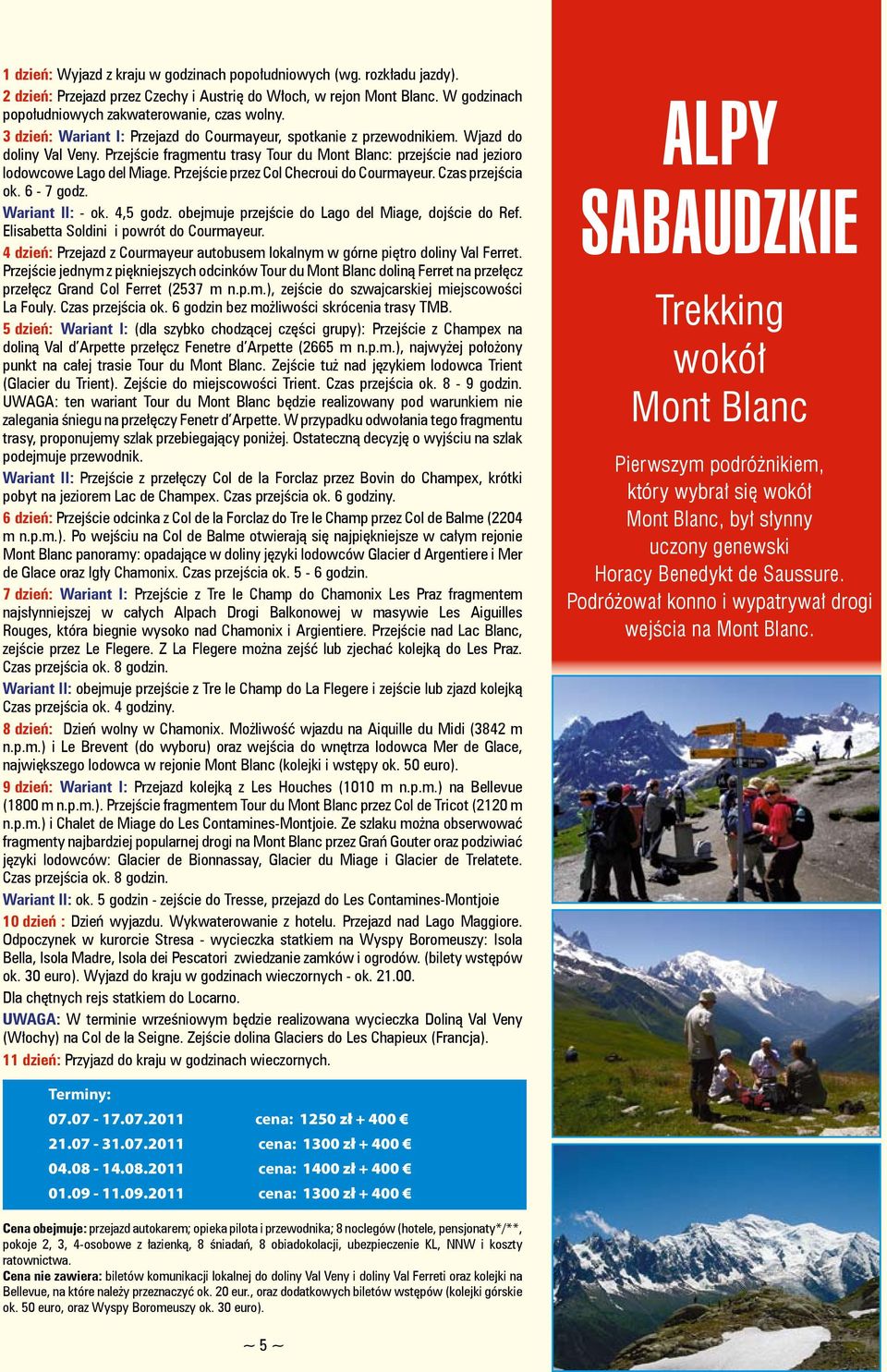 Przejście przez Col Checroui do Courmayeur. Czas przejścia ok. 6-7 godz. Wariant II: - ok. 4,5 godz. obejmuje przejście do Lago del Miage, dojście do Ref. Elisabetta Soldini i powrót do Courmayeur.